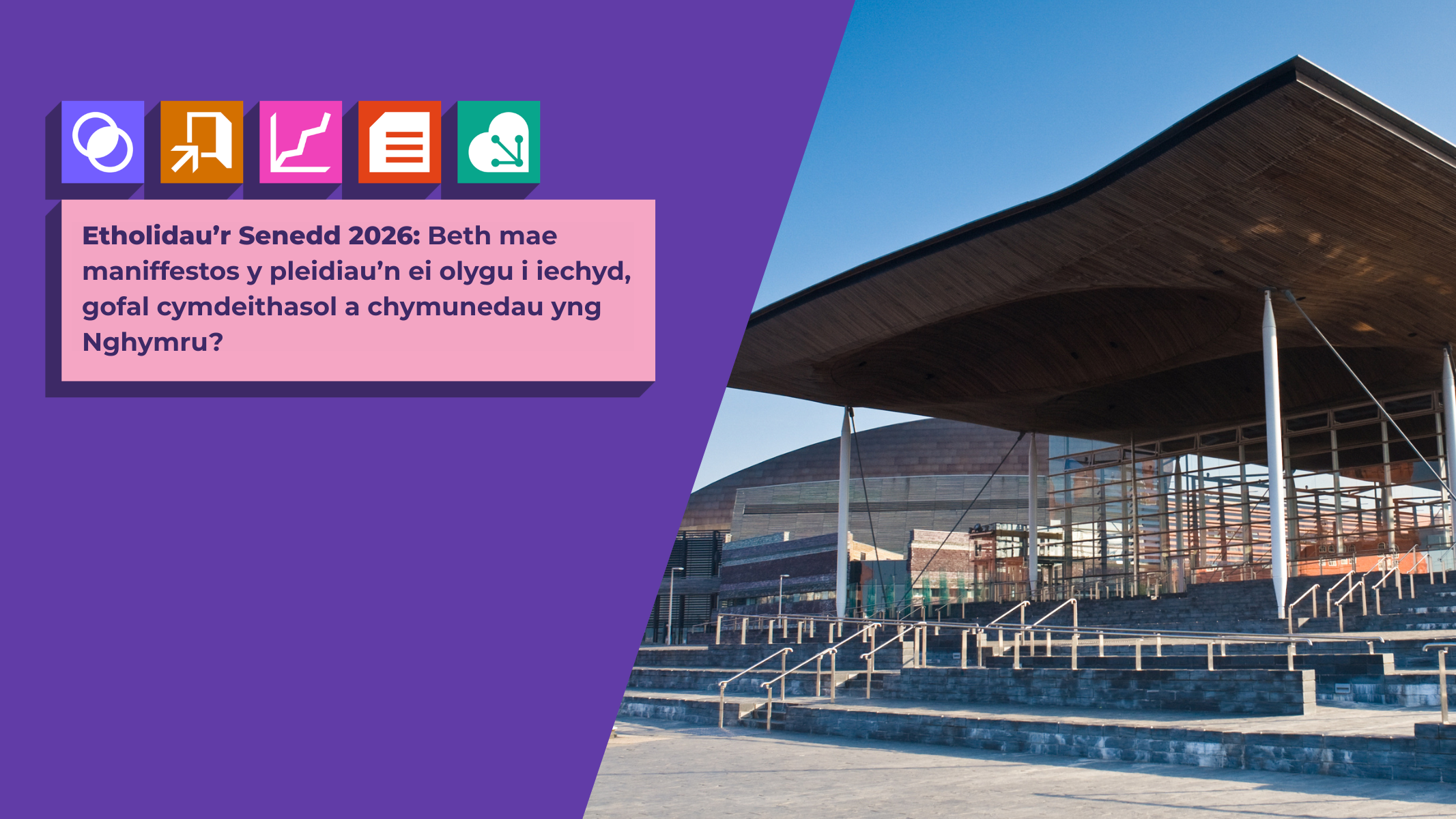 Etholiadau’r Senedd 2026: Beth mae maniffestos y pleidiau’n ei olygu i iechyd, gofal cymdeithasol a chymunedau yng Nghymru?